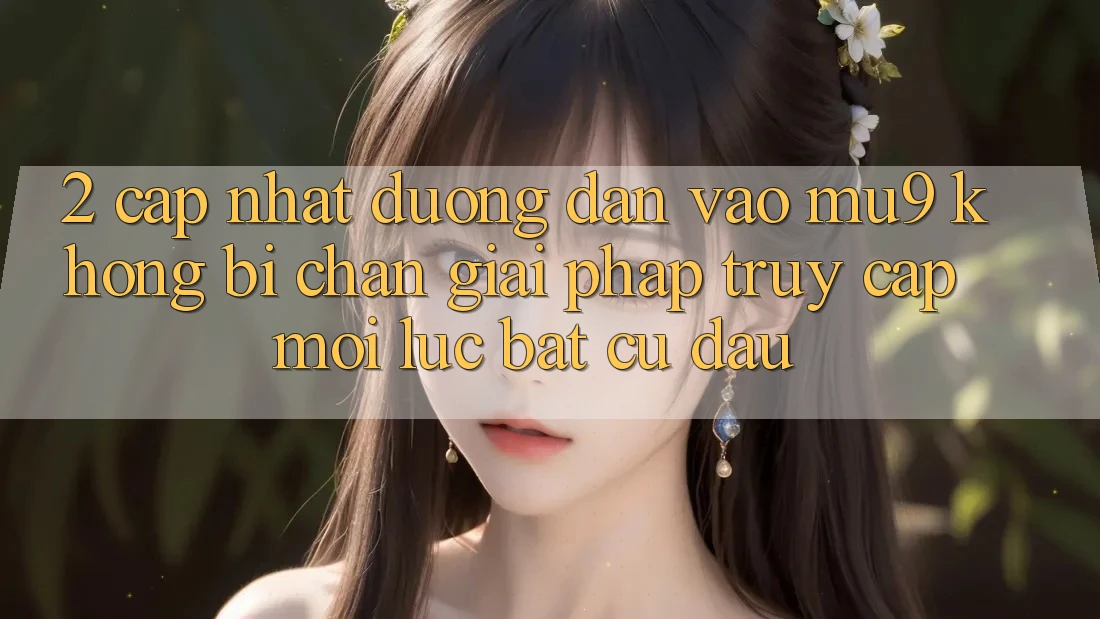 2. Cập Nhật Đường dẫn Vào mu9 Không Bị Chặn - Giải Pháp Truy Cập Mọi Lúc Bất cứ đâu