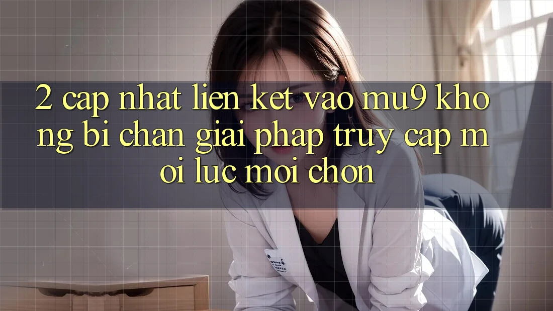 2. Cập Nhật Liên kết Vào mu9 Không Bị Chặn - Giải Pháp Truy Cập Mọi Lúc Mọi chốn 2. Cập Nhật Liên kết Vào mu9 Không Bị Chặn - Giải Pháp Truy Cập Mọi Lúc Mọi chốn