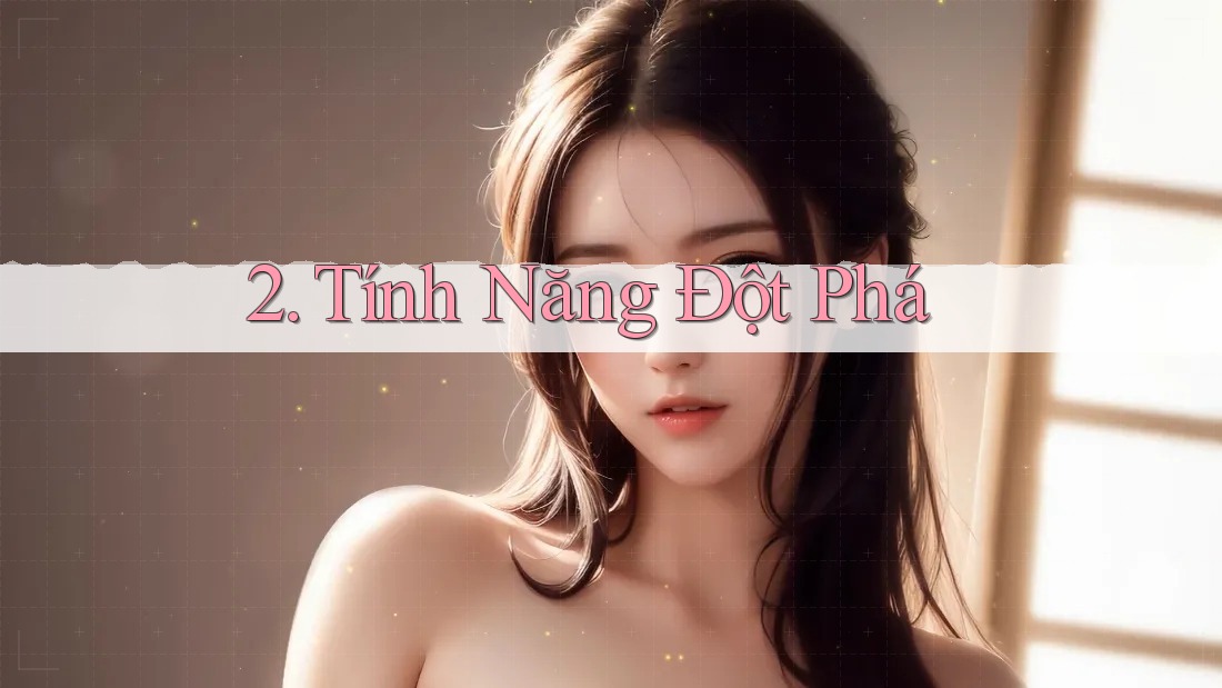 2. Tính Năng Đột Phá 2. Tính Năng Đột Phá