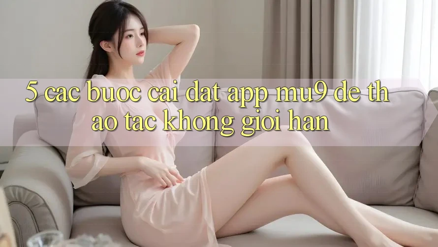 5. Các bước Cài đặt App mu9 Để Thao tác Không Giới Hạn
