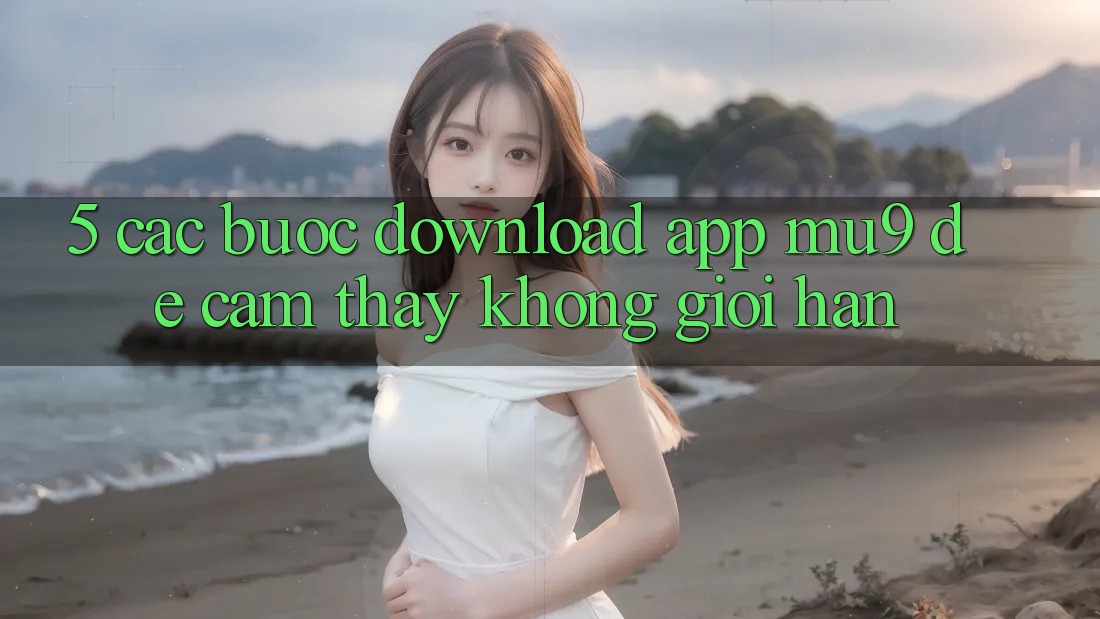 5. Các bước Download App mu9 Để Cảm thấy Không Giới Hạn