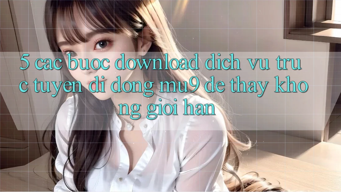 5. Các bước Download Dịch vụ trực tuyến di động mu9 Để Thấy Không Giới Hạn