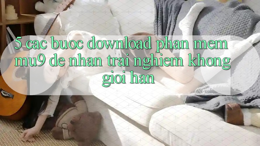 5. Các bước Download Phần mềm mu9 Để Nhận trải nghiệm Không Giới Hạn 5. Các bước Download Phần mềm mu9 Để Nhận trải nghiệm Không Giới Hạn