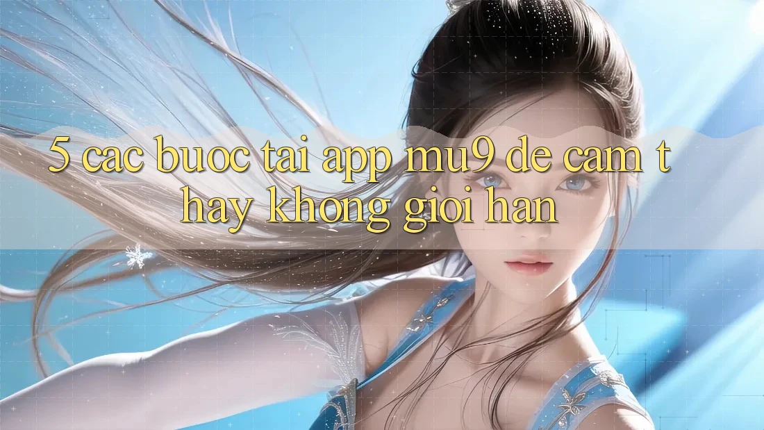 5. Các bước Tải App mu9 Để Cảm thấy Không Giới Hạn