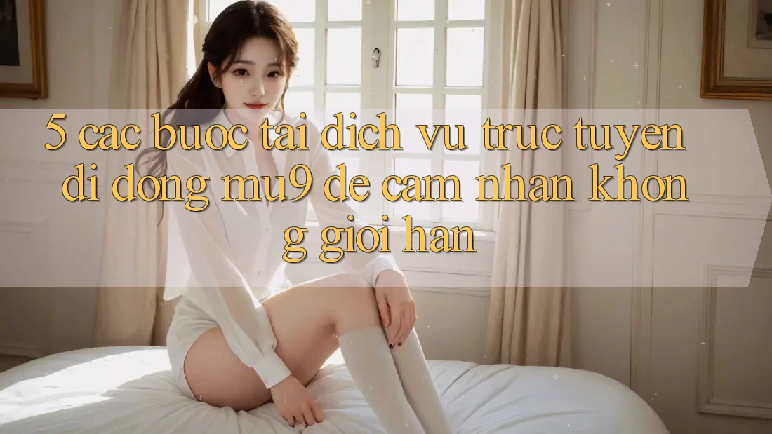 5. Các bước Tải Dịch vụ trực tuyến di động mu9 Để Cảm nhận Không Giới Hạn