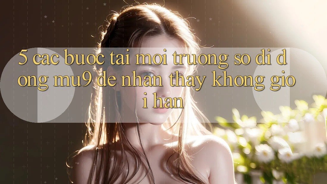 5. Các bước Tải Môi trường số di động mu9 Để Nhận thấy Không Giới Hạn