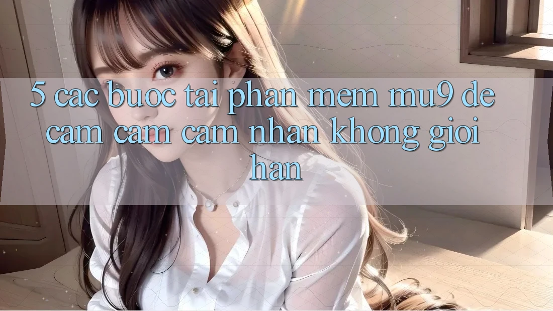 5. Các bước Tải Phần mềm mu9 Để Cảm cảm cảm nhận Không Giới Hạn 5. Các bước Tải Phần mềm mu9 Để Cảm cảm cảm nhận Không Giới Hạn