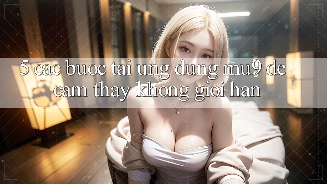 5. Các bước Tải Ứng dụng mu9 Để Cảm thấy Không Giới Hạn