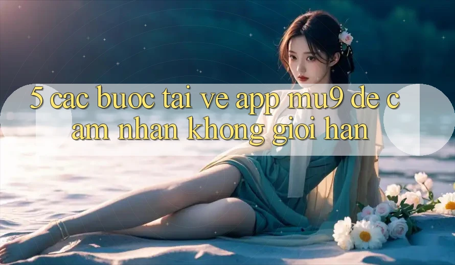 5. Các bước Tải về App mu9 Để Cảm nhận Không Giới Hạn