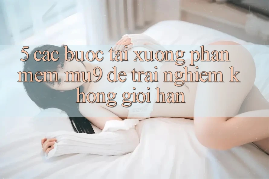 5. Các bước Tải xuống Phần mềm mu9 Để Trải Nghiệm Không Giới Hạn
