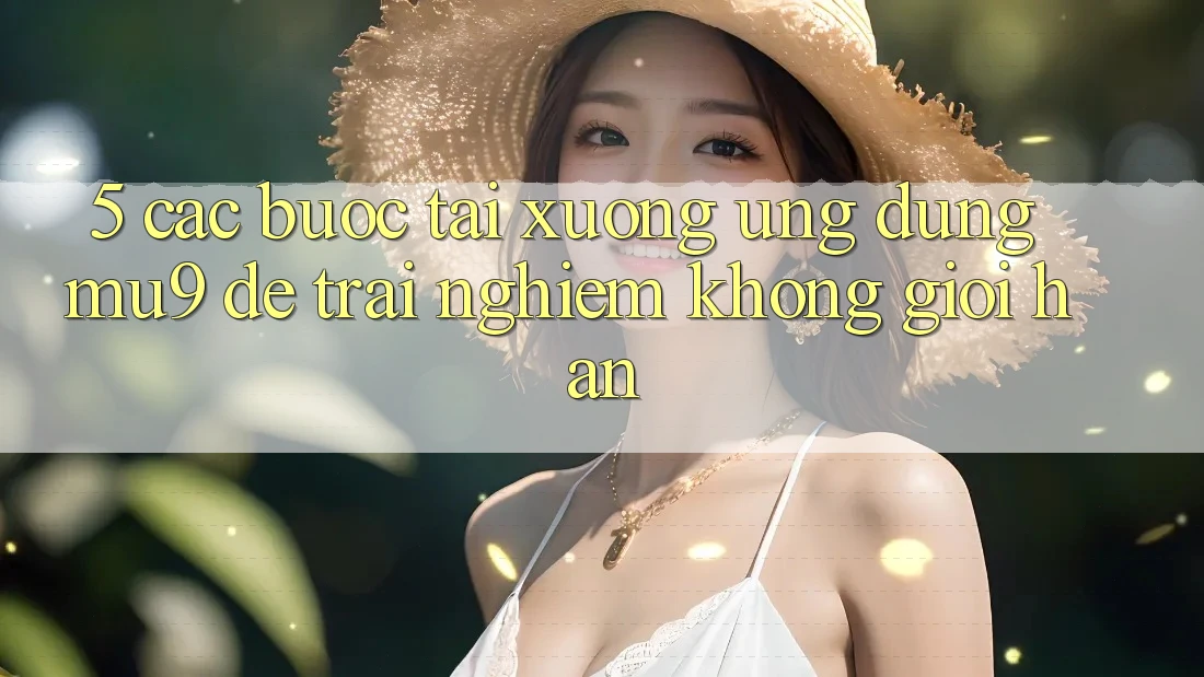 5. Các bước Tải xuống Ứng dụng mu9 Để Trải Nghiệm Không Giới Hạn