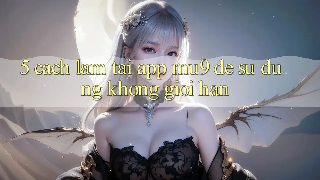 5. Cách làm Tải App mu9 Để Sử dụng Không Giới Hạn