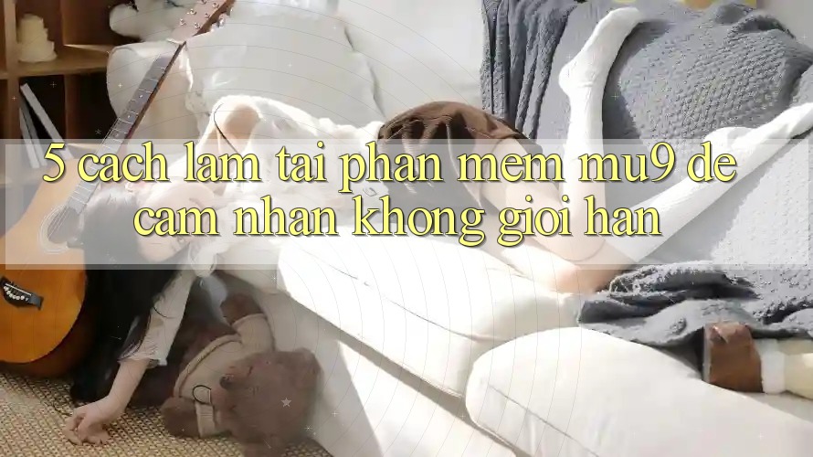 5. Cách làm Tải Phần mềm mu9 Để Cảm nhận Không Giới Hạn