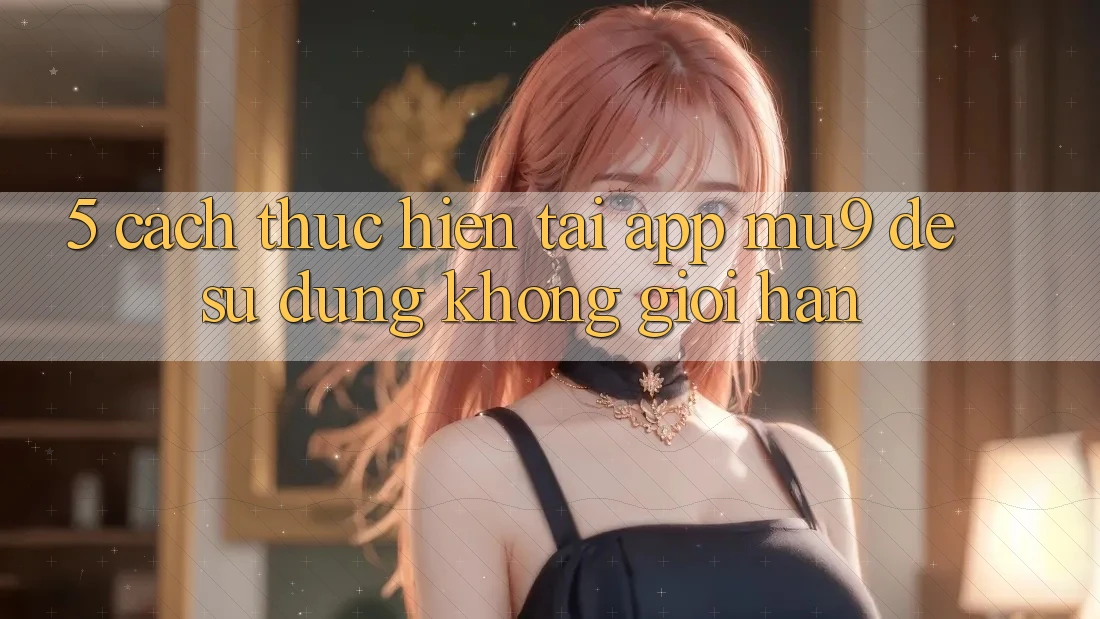 5. Cách thực hiện Tải App mu9 Để Sử dụng Không Giới Hạn