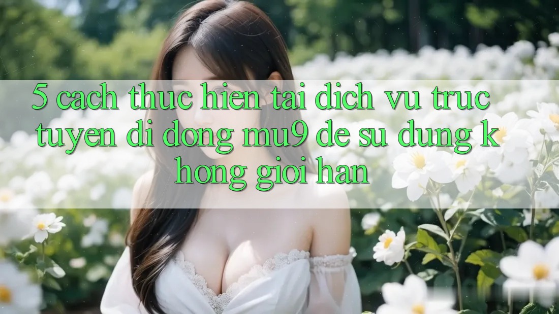 5. Cách thực hiện Tải Dịch vụ trực tuyến di động mu9 Để Sử dụng Không Giới Hạn