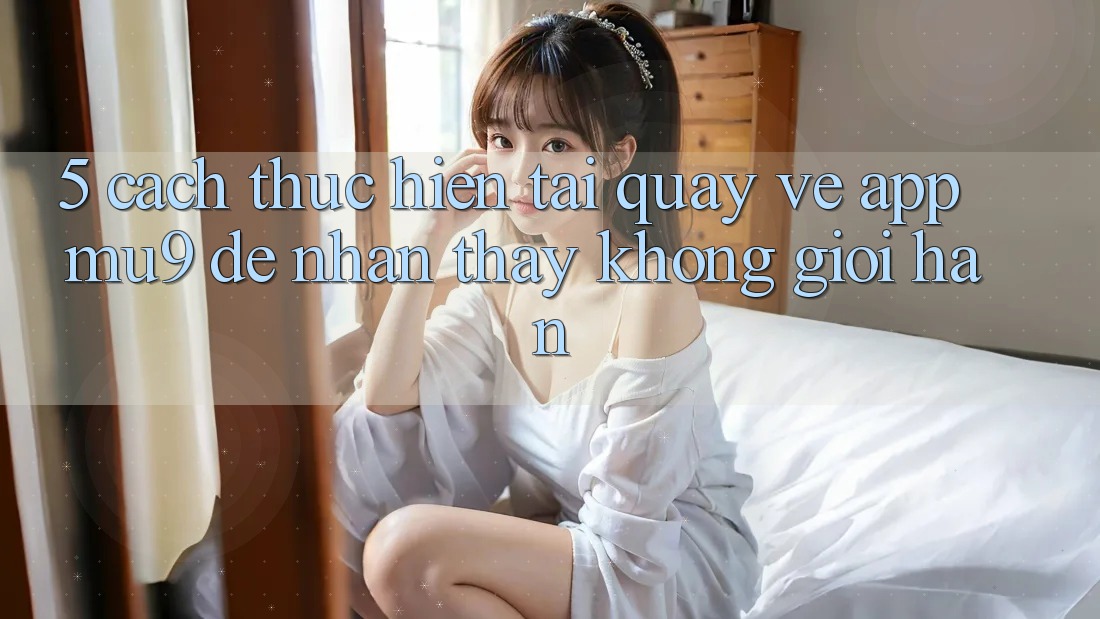 5. Cách thực hiện Tải quay về App mu9 Để Nhận thấy Không Giới Hạn