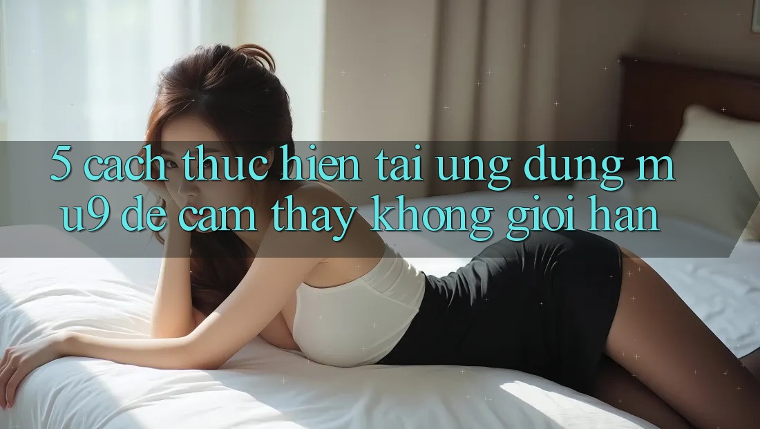 5. Cách thực hiện Tải Ứng dụng mu9 Để Cảm thấy Không Giới Hạn