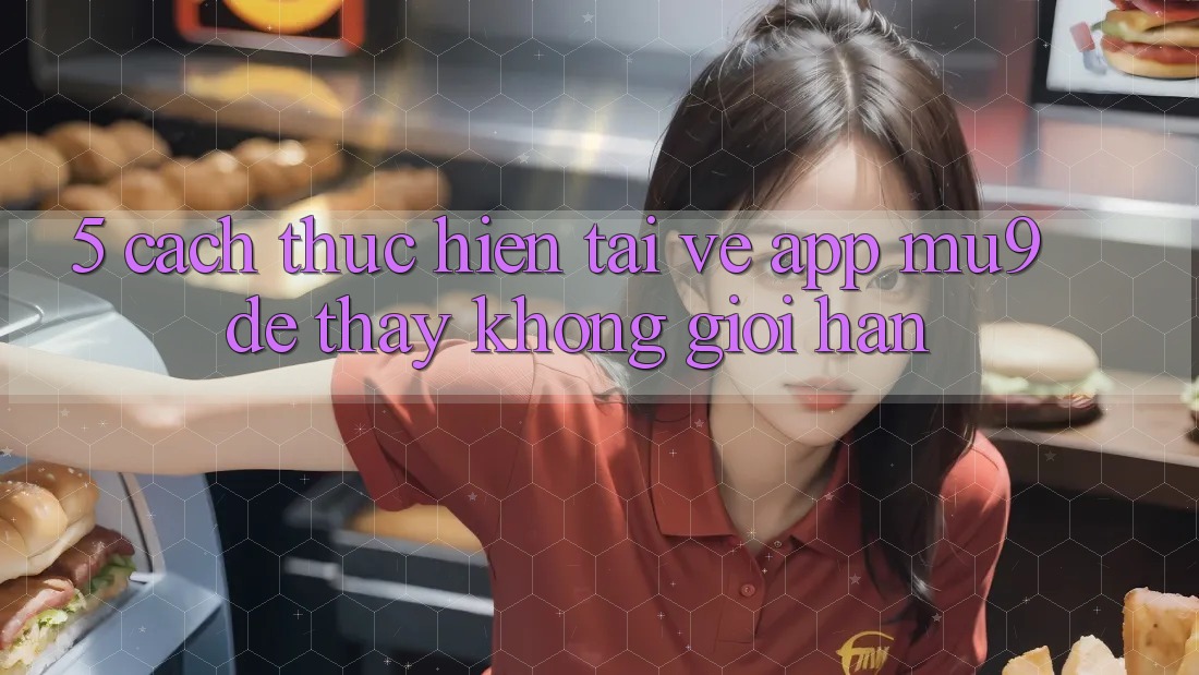 5. Cách thực hiện Tải về App mu9 Để Thấy Không Giới Hạn
