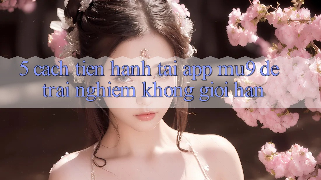 5. Cách tiến hành Tải App mu9 Để Trải nghiệm Không Giới Hạn