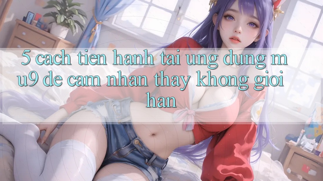 5. Cách tiến hành Tải Ứng dụng mu9 Để Cảm nhận thấy Không Giới Hạn 5. Cách tiến hành Tải Ứng dụng mu9 Để Cảm nhận thấy Không Giới Hạn
