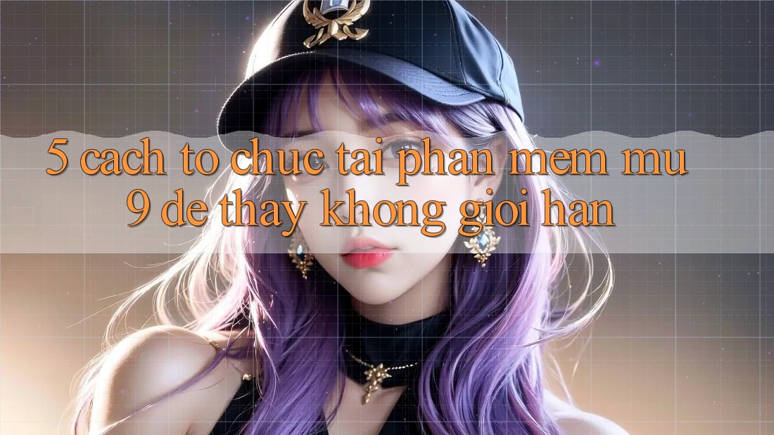 5. Cách tổ chức Tải Phần mềm mu9 Để Thấy Không Giới Hạn 5. Cách tổ chức Tải Phần mềm mu9 Để Thấy Không Giới Hạn