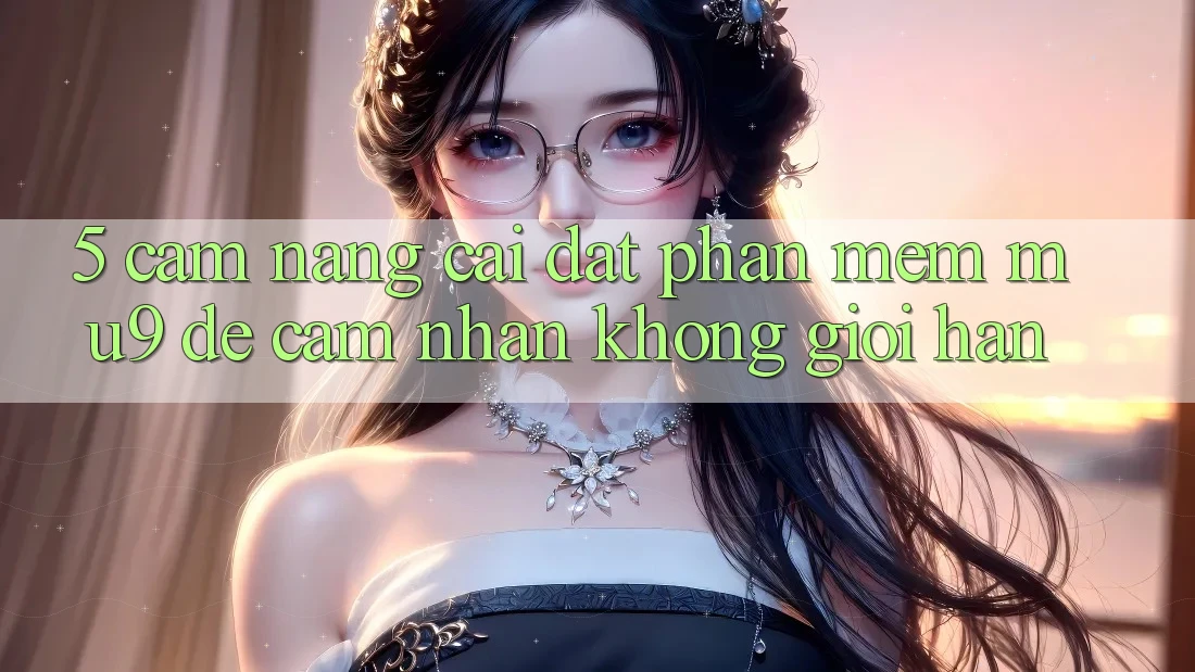 5. Cẩm nang Cài đặt Phần mềm mu9 Để Cảm nhận Không Giới Hạn