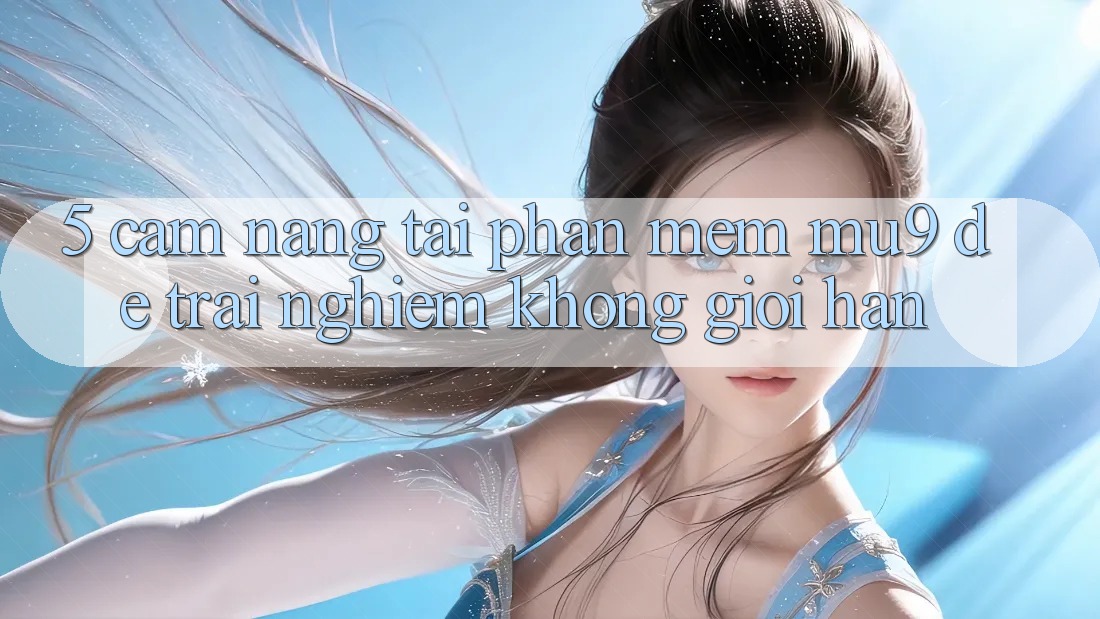 5. Cẩm nang Tải Phần mềm mu9 Để Trải Nghiệm Không Giới Hạn