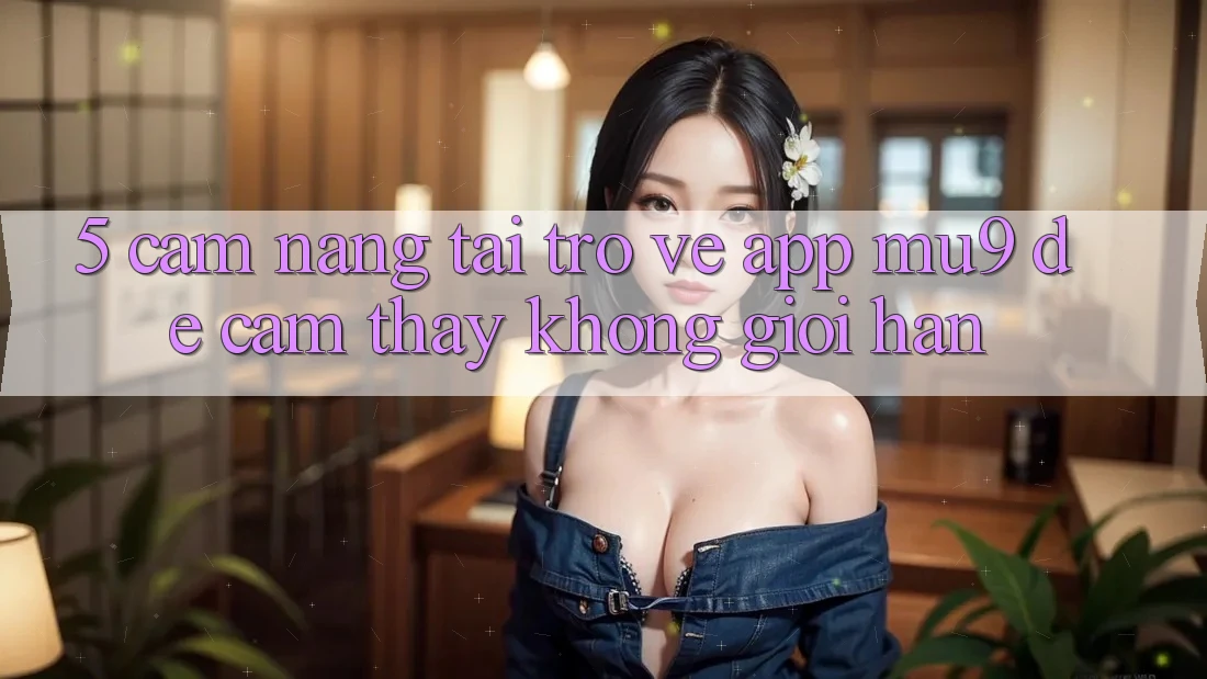 5. Cẩm nang Tải trở về App mu9 Để Cảm thấy Không Giới Hạn