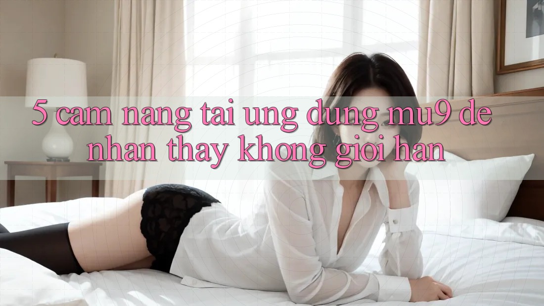 5. Cẩm nang Tải Ứng dụng mu9 Để Nhận thấy Không Giới Hạn