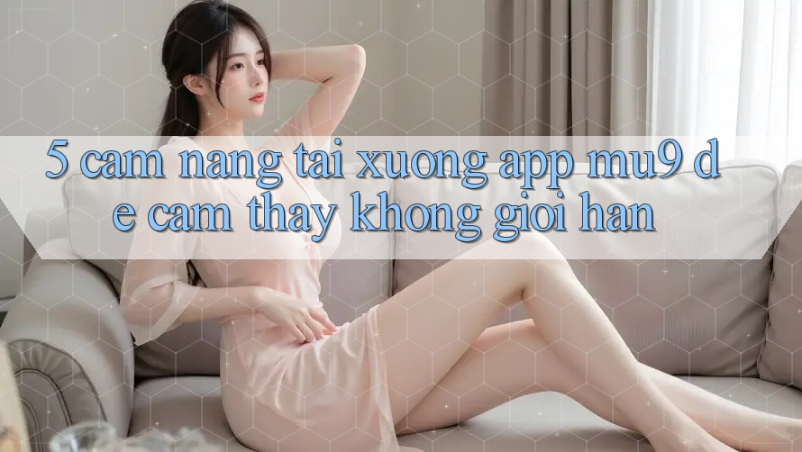 5. Cẩm nang Tải xuống App mu9 Để Cảm thấy Không Giới Hạn