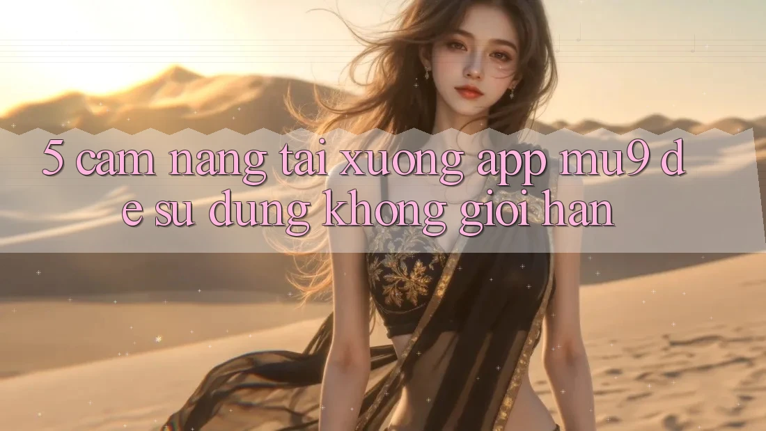 5. Cẩm nang Tải xuống App mu9 Để Sử dụng Không Giới Hạn