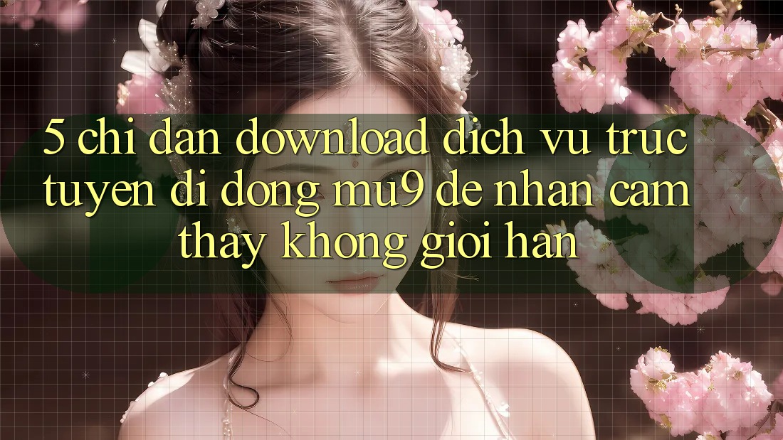 5. Chỉ dẫn Download Dịch vụ trực tuyến di động mu9 Để Nhận cảm thấy Không Giới Hạn 5. Chỉ dẫn Download Dịch vụ trực tuyến di động mu9 Để Nhận cảm thấy Không Giới Hạn