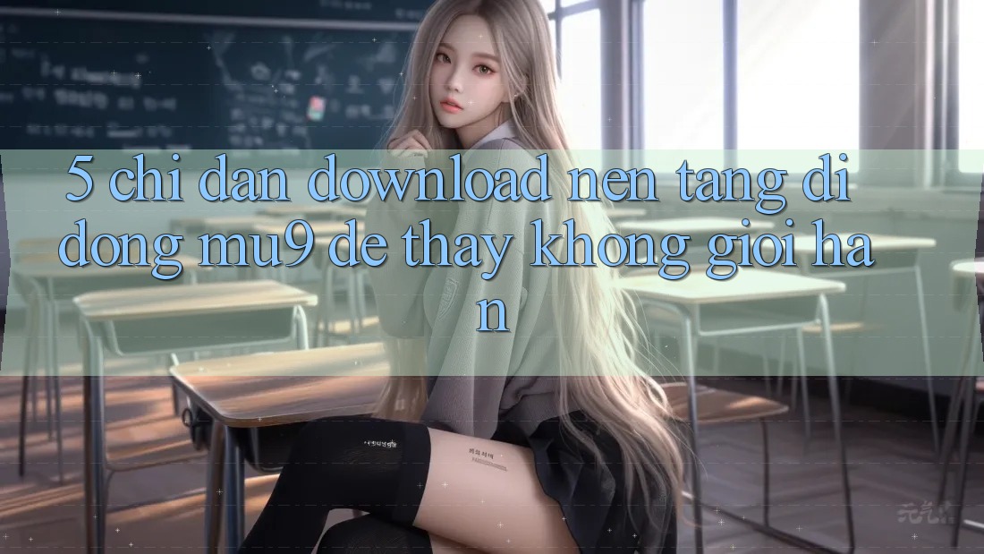 5. Chỉ dẫn Download Nền tảng di động mu9 Để Thấy Không Giới Hạn