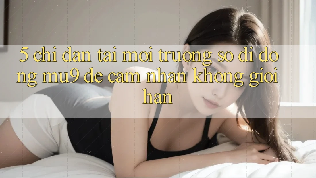 5. Chỉ dẫn Tải Môi trường số di động mu9 Để Cảm nhận Không Giới Hạn