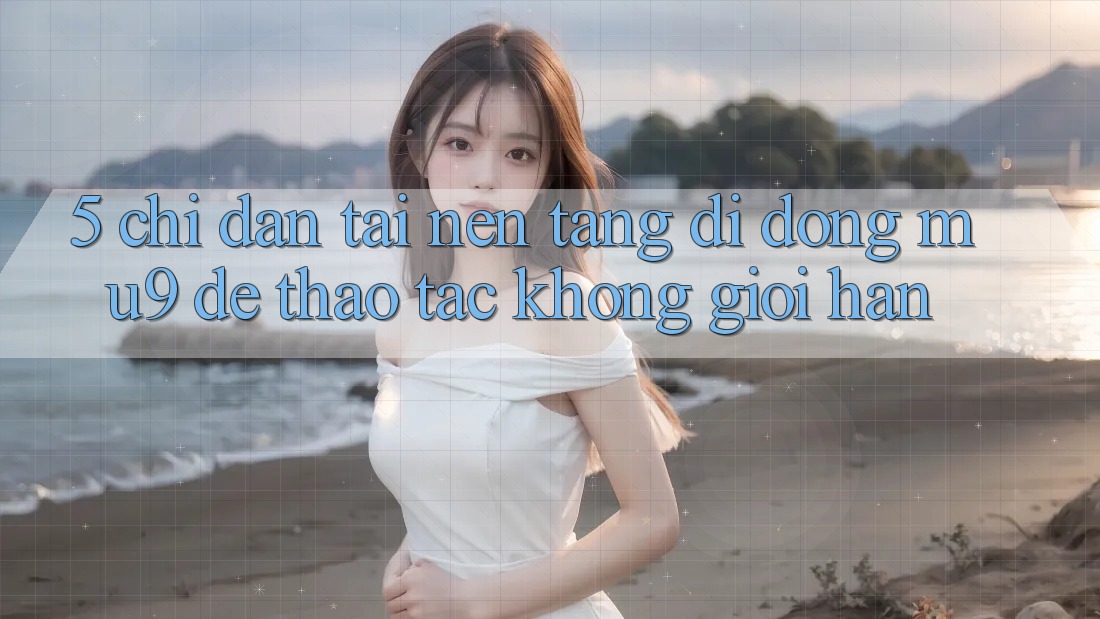 5. Chỉ dẫn Tải Nền tảng di động mu9 Để Thao tác Không Giới Hạn 5. Chỉ dẫn Tải Nền tảng di động mu9 Để Thao tác Không Giới Hạn