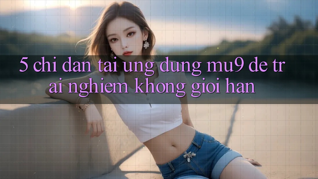 5. Chỉ dẫn Tải Ứng dụng mu9 Để Trải Nghiệm Không Giới Hạn