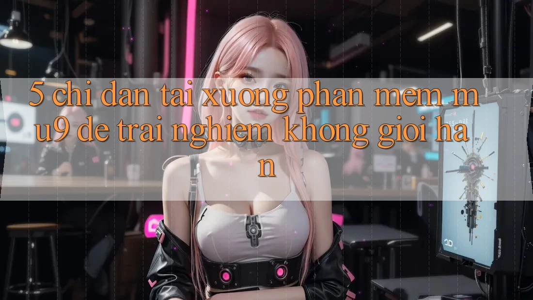 5. Chỉ dẫn Tải xuống Phần mềm mu9 Để Trải Nghiệm Không Giới Hạn