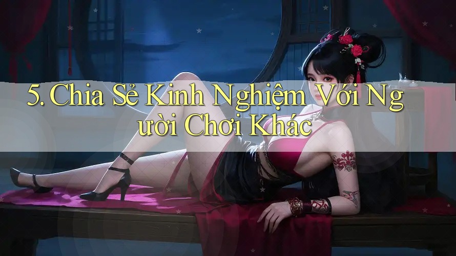 5. Chia Sẻ Kinh Nghiệm Với Người Chơi Khác