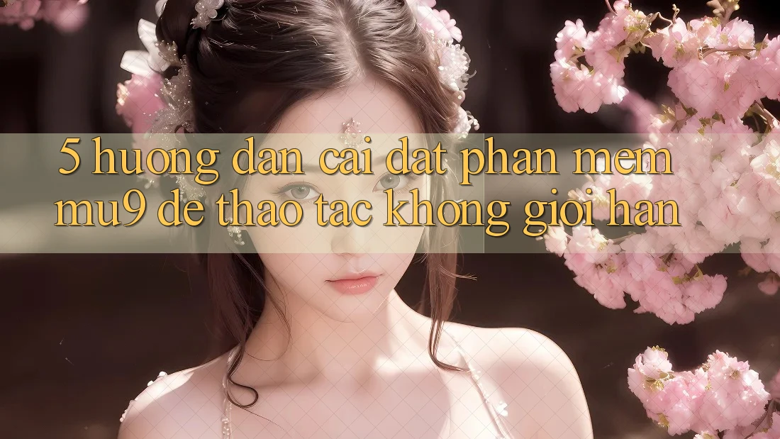 5. Hướng Dẫn Cài đặt Phần mềm mu9 Để Thao tác Không Giới Hạn 5. Hướng Dẫn Cài đặt Phần mềm mu9 Để Thao tác Không Giới Hạn