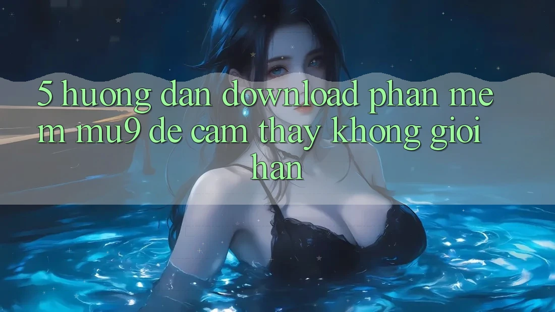5. Hướng Dẫn Download Phần mềm mu9 Để Cảm thấy Không Giới Hạn