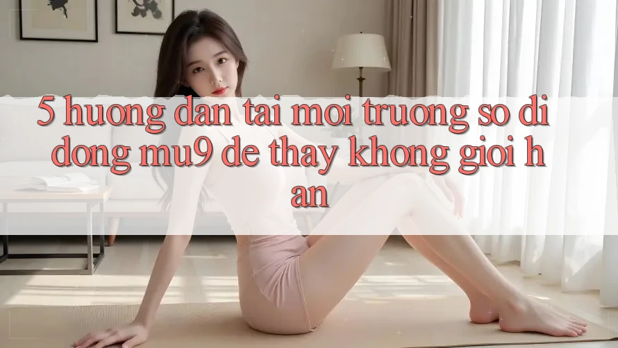5. Hướng Dẫn Tải Môi trường số di động mu9 Để Thấy Không Giới Hạn
