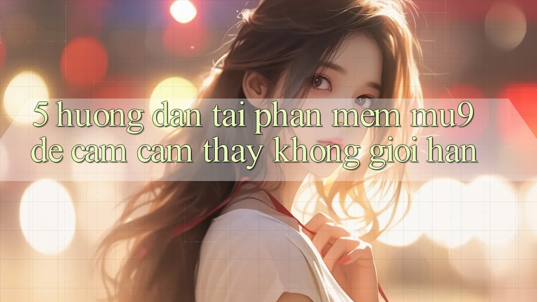 5. Hướng Dẫn Tải Phần mềm mu9 Để Cảm cảm thấy Không Giới Hạn