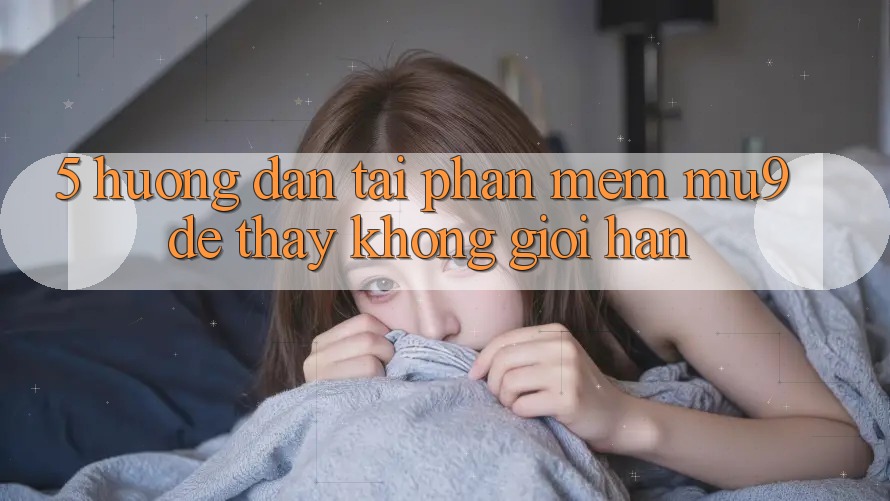 5. Hướng Dẫn Tải Phần mềm mu9 Để Thấy Không Giới Hạn