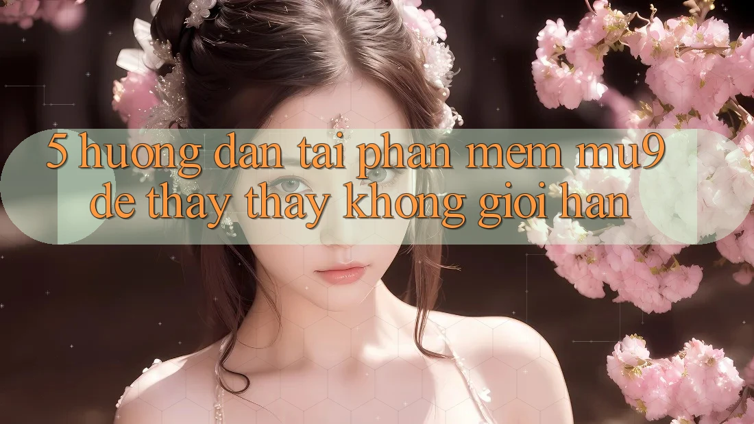 5. Hướng Dẫn Tải Phần mềm mu9 Để Thấy thấy Không Giới Hạn