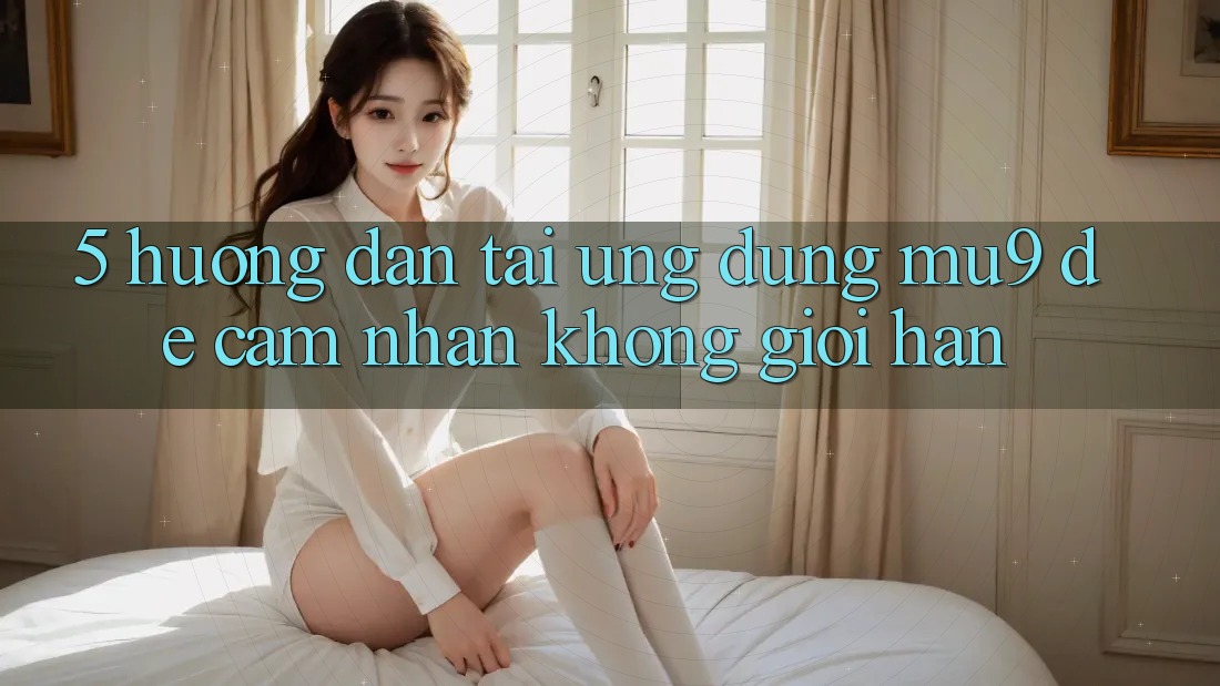 5. Hướng Dẫn Tải Ứng dụng mu9 Để Cảm nhận Không Giới Hạn