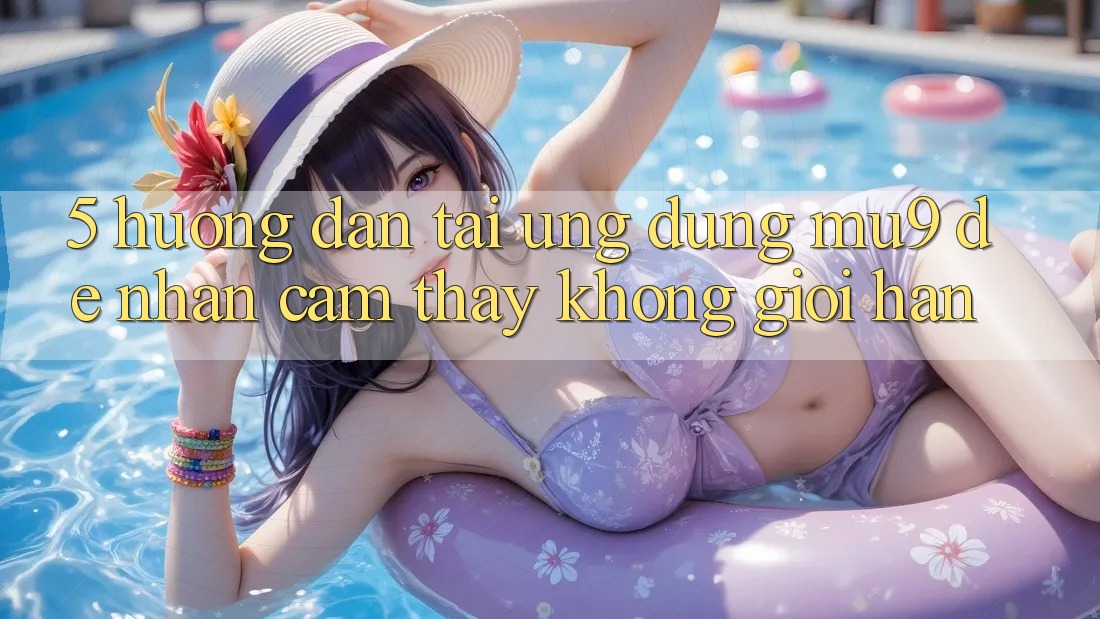 5. Hướng Dẫn Tải Ứng dụng mu9 Để Nhận cảm thấy Không Giới Hạn