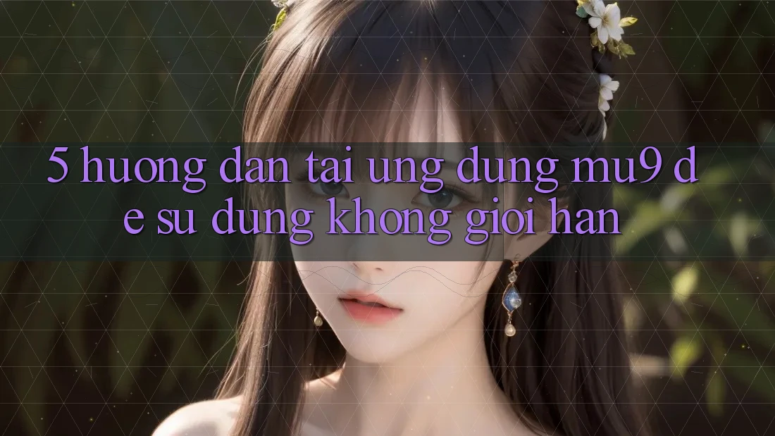 5. Hướng Dẫn Tải Ứng dụng mu9 Để Sử dụng Không Giới Hạn