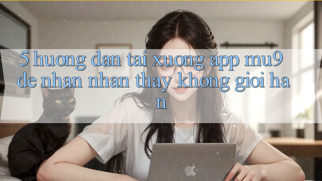 5. Hướng Dẫn Tải xuống App mu9 Để Nhận nhận thấy Không Giới Hạn