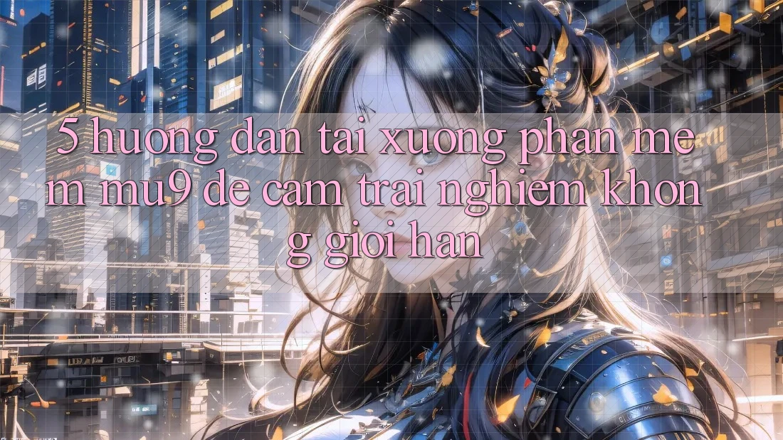 5. Hướng Dẫn Tải xuống Phần mềm mu9 Để Cảm trải nghiệm Không Giới Hạn