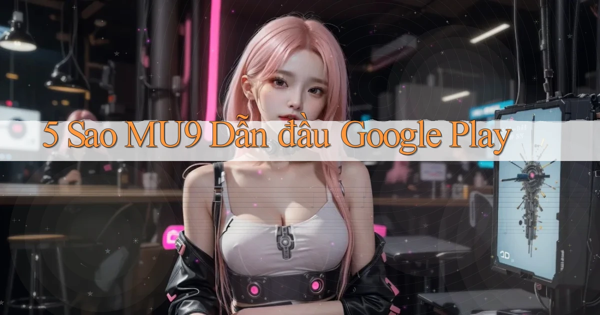 5 sao mu9 dẫn đầu google play